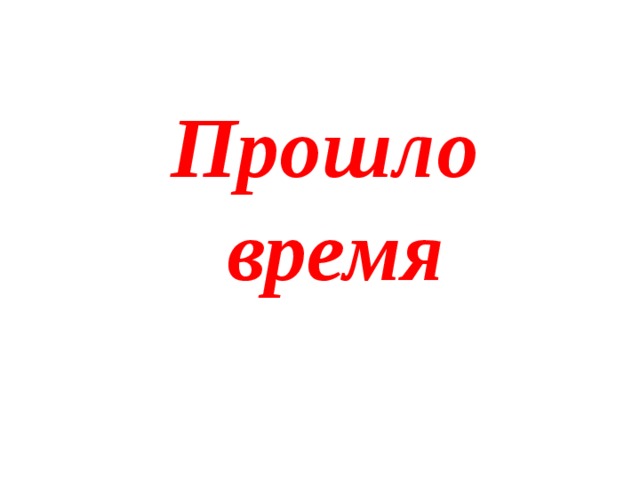Прошло  время 