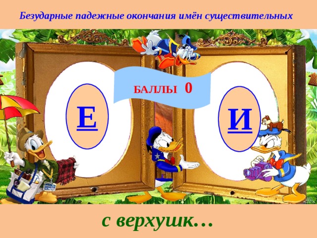 Безударные падежные окончания имён существительных БАЛЛЫ 0 Е И с верхушк… 