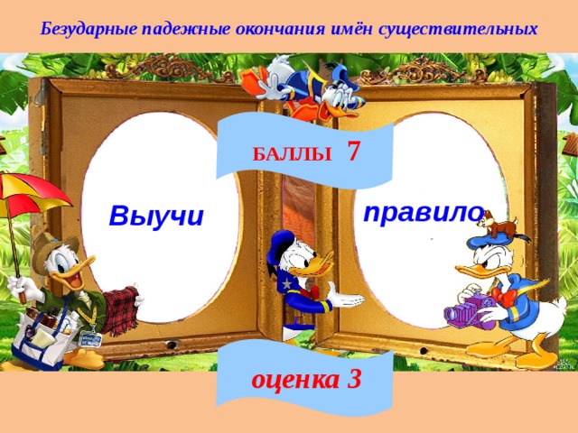Безударные падежные окончания имён существительных БАЛЛЫ 7 правило Выучи оценка 3 