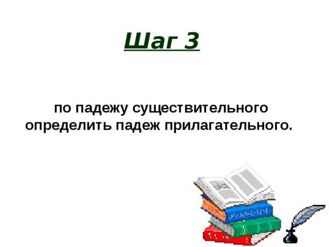 Шаг 3 по падежу существительного определить падеж прилагательного. 