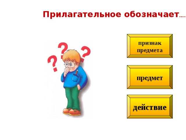 Прилагательное обозначает ….. признак предмета предмет действие 