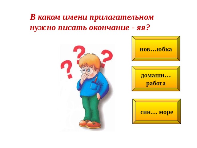В каком имени прилагательном нужно писать окончание  - яя? нов…юбка домашн… работа син… море 