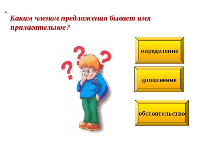 .  Каким членом предложения бывает имя  прилагательное? определение дополнение обстоятельство 