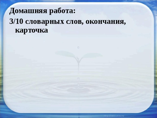 Домашняя работа: 3/10 словарных слов, окончания, карточка  