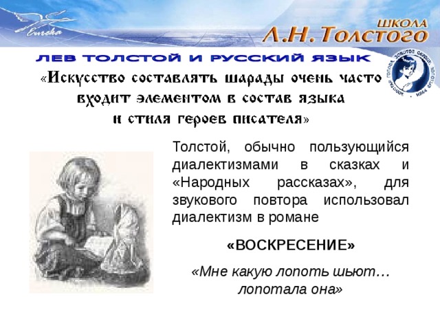 Толстой, обычно пользующийся диалектизмами в сказках и «Народных рассказах», для звукового повтора использовал диалектизм в романе  «ВОСКРЕСЕНИЕ» «Мне какую лопоть шьют… лопотала она» 