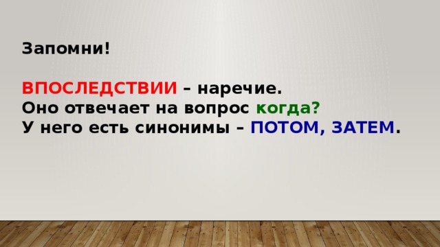Запомни!  ВПОСЛЕДСТВИИ – наречие. Оно отвечает на вопрос когда? У него есть синонимы – ПОТОМ, ЗАТЕМ .  