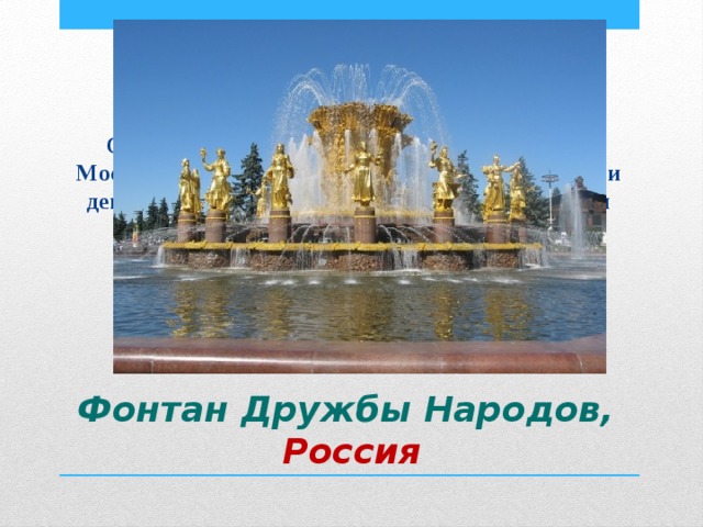 Самый красивый и запоминающийся фонтан Москвы - Дружбы Народов, украшенный статуями девушек в национальных нарядах бывших стран СССР. Фонтан Дружбы Народов,  Россия 