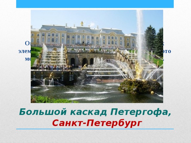 Огромное количество различных декоративных элементов и 64 фонтана большого каскада делает это место одним из самых красивых во всей России. Большой каскад Петергофа,  Санкт-Петербург 