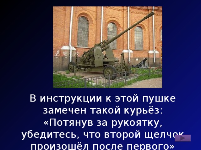 В инструкции к этой пушке замечен такой курьёз: «Потянув за рукоятку, убедитесь, что второй щелчок произошёл после первого» Назовите пушку. 