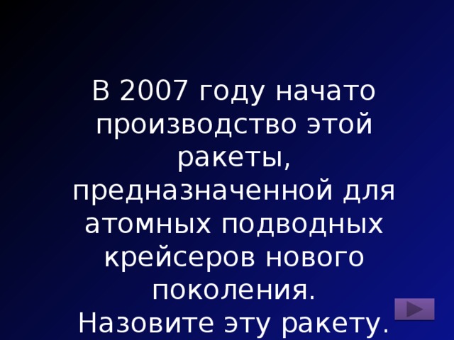 В 2007 году начато производство этой ракеты, предназначенной для атомных подводных крейсеров нового поколения. Назовите эту ракету. 