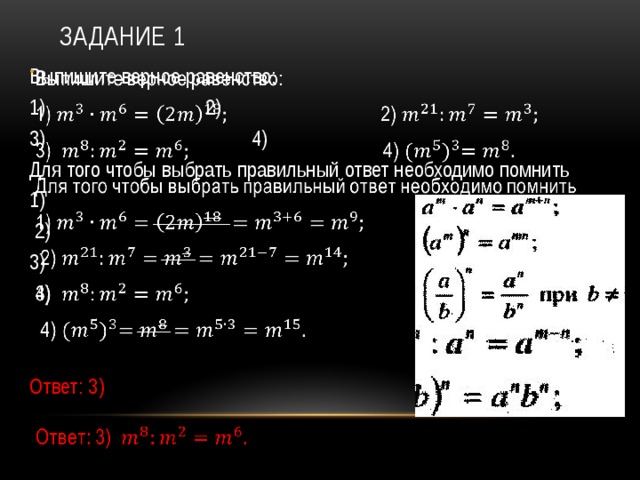 Задание 1   Выпишите верное равенство: 1) 2) 3) 4) Для того чтобы выбрать правильный ответ необходимо помнить 1)  2) 3)  4) Ответ: 3) 