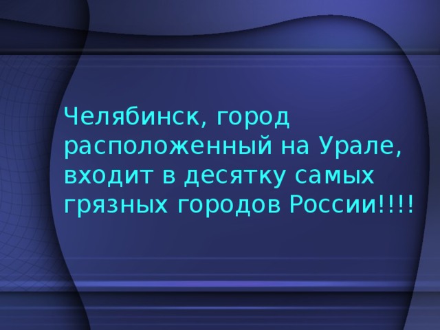 Челябинск, город расположенный на Урале, входит в десятку самых грязных городов России!!!! 