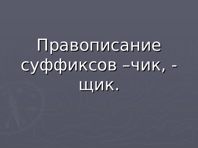 Правописание суффиксов –чик, -щик.    
