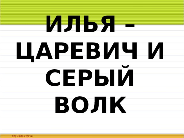 ИЛЬЯ – ЦАРЕВИЧ И СЕРЫЙ ВОЛК 