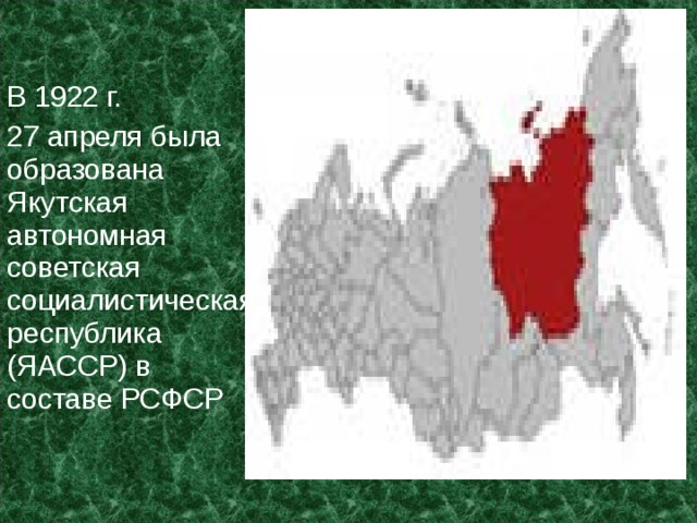 В 1922 г. 27 апреля была образована Якутская автономная советская социалистическая республика (ЯАССР) в составе РСФСР 