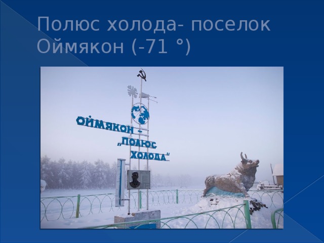 Полюс холода- поселок Оймякон (-71 °) 