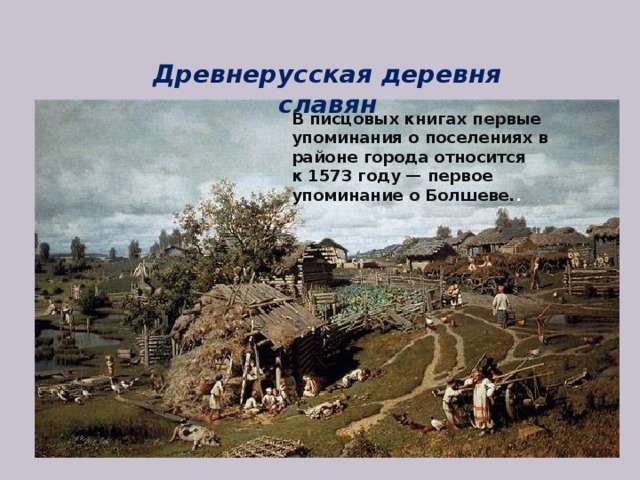 Древнерусская деревня славян В писцовых книгах первые упоминания о поселениях в районе города относится к 1573 году — первое упоминание о Болшеве. . 