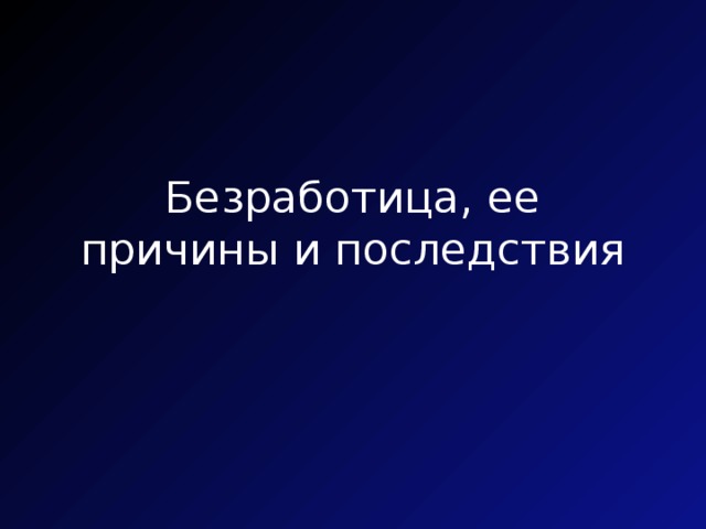 Безработица, ее причины и последствия 