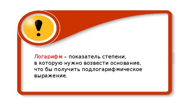 Логарифм – показатель степени, в которую нужно возвести основание, что бы получить подлогарифмическое выражение. 