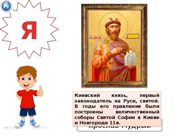 Я Киевский князь, первый законодатель на Руси, святой. В годы его правления были построены величественный соборы Святой Софии в Киеве и Новгороде 11в. Ярослав Мудрый 