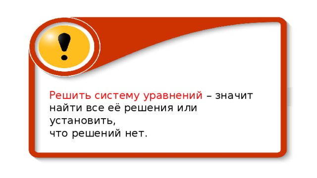 Решить систему уравнений – значит найти все её решения или установить, что решений нет. 