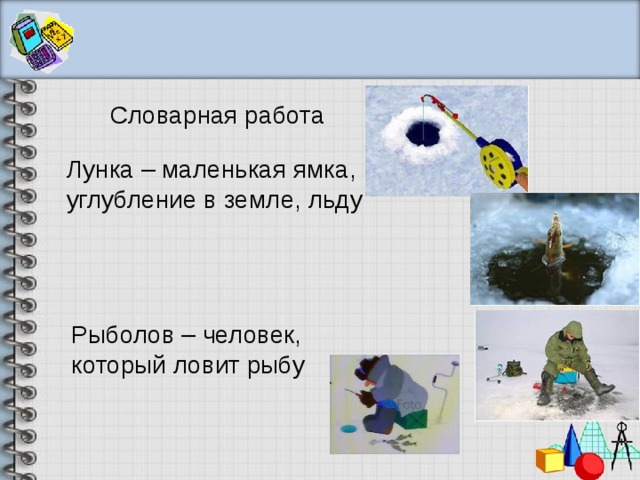 Словарная работа Лунка – маленькая ямка, углубление в земле, льду Рыболов – человек, который ловит рыбу 