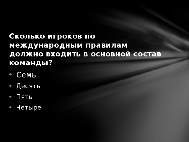 Сколько игроков по международным правилам должно входить в основной состав команды? Семь Десять Пять Четыре 