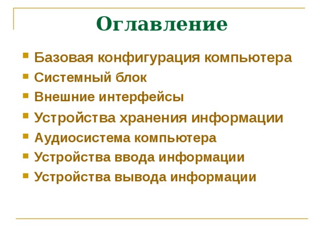 Оглавление Базовая конфигурация компьютера Системный блок Внешние интерфейсы Устройства хранения информации Аудиосистема компьютера Устройства ввода информации Устройства вывода информации 