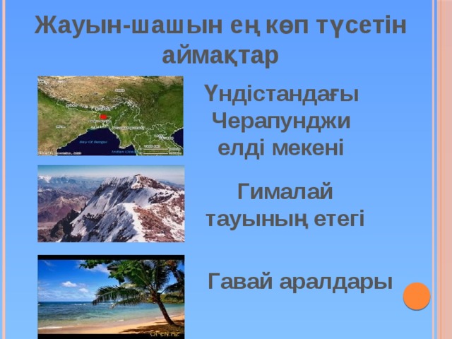 Жауын-шашын ең көп түсетін аймақтар Үндістандағы Черапунджи елді мекені Гималай тауының етегі Гавай аралдары 