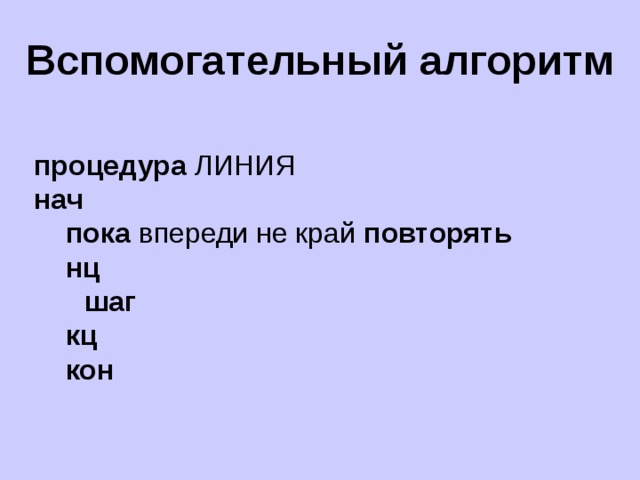 Вспомогательный алгоритм процедура ЛИНИЯ нач пока впереди не край повторять нц шаг кц кон 
