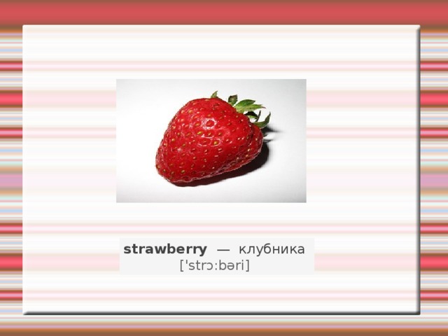 strawberry   —   клубника    ['strɔ:bəri]   