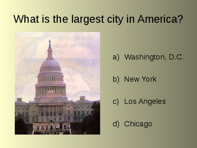 What is the largest city in America? Washington, D.C.  New York  Los Angeles  Chicago  