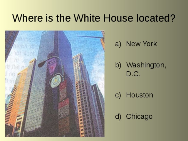 Where is the White House located? New York  Washington, D.C.  Houston  Chicago 