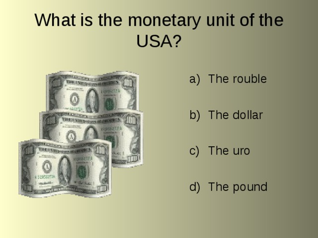 What is the monetary unit of the USA? The rouble  The dollar  The uro  The pound 