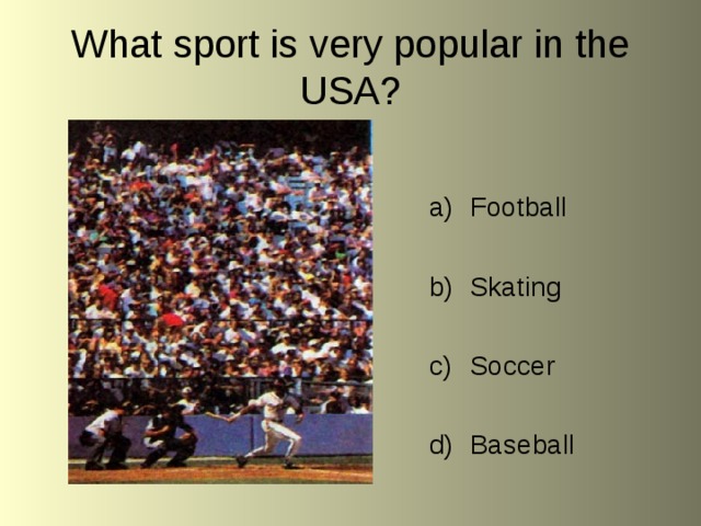 What sport is very popular in the USA? Football  Skating  Soccer  Baseball 