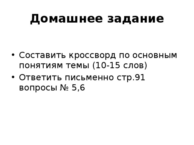 Домашнее задание Составить кроссворд по основным понятиям темы (10-15 слов) Ответить письменно стр.91 вопросы № 5,6 