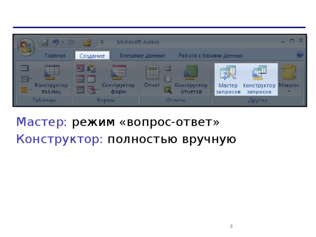 Создание запросов Мастер: режим «вопрос-ответ» Конструктор: полностью вручную   