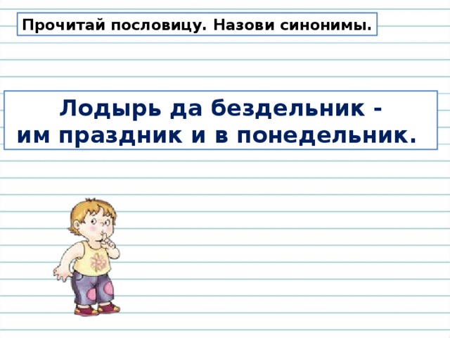 Прочитай пословицу. Назови синонимы. Лодырь да бездельник -  им праздник и в понедельник.  