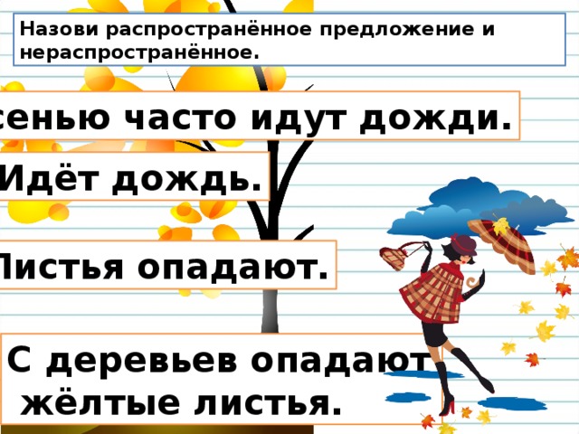 Назови распространённое предложение и нераспространённое. Осенью часто идут дожди. Идёт дождь. Листья опадают. С деревьев опадают жёлтые листья. 11 