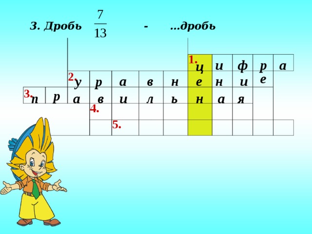 3. Дробь - …дробь 3. Дробь - …дробь 1. и ф а р ц 2. е н и н е в а р у 3. р н я ь л а в п а и 4. 5.