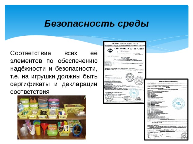 Безопасность среды Соответствие всех её элементов по обеспечению надёжности и безопасности, т.е. на игрушки должны быть сертификаты и декларации соответствия 
