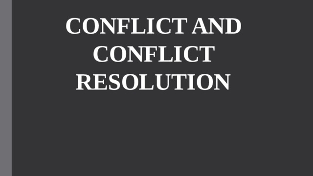 CONFLICT AND CONFLICT RESOLUTION 