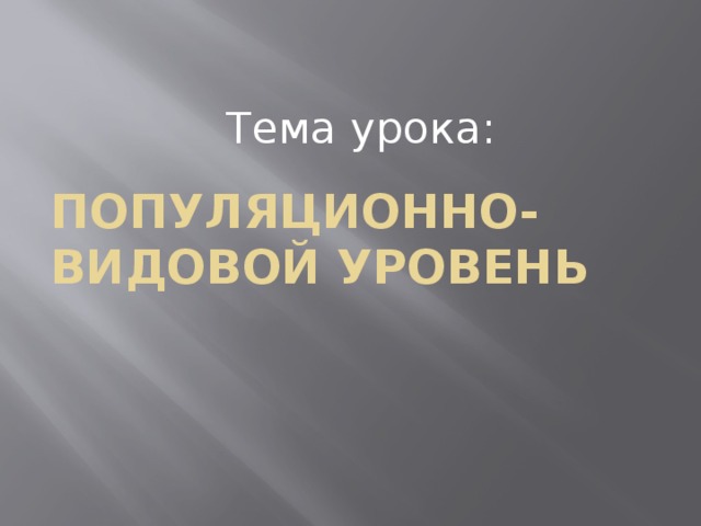 Тема урока: Популяционно-видовой уровень 