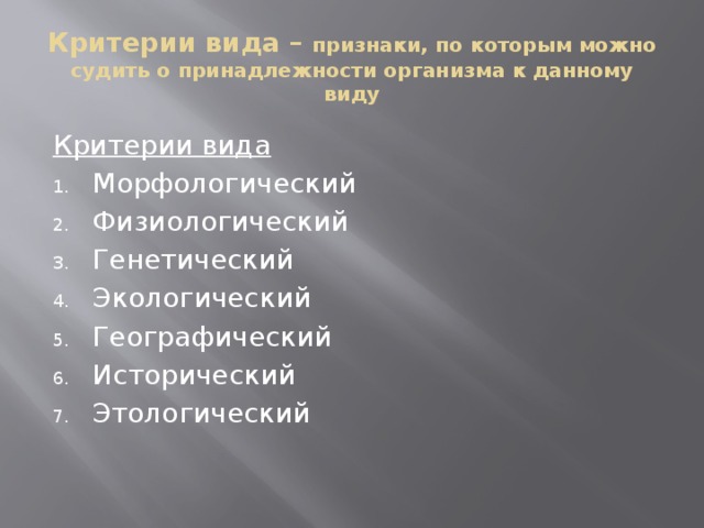 Критерии вида – признаки, по которым можно судить о принадлежности организма к данному виду Критерии вида Морфологический Физиологический Генетический Экологический Географический Исторический Этологический 