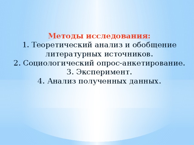 Методы исследования: 1. Теоретический анализ и обобщение литературных источников. 2. Социологический опрос-анкетирование. 3. Эксперимент. 4. Анализ полученных данных. 