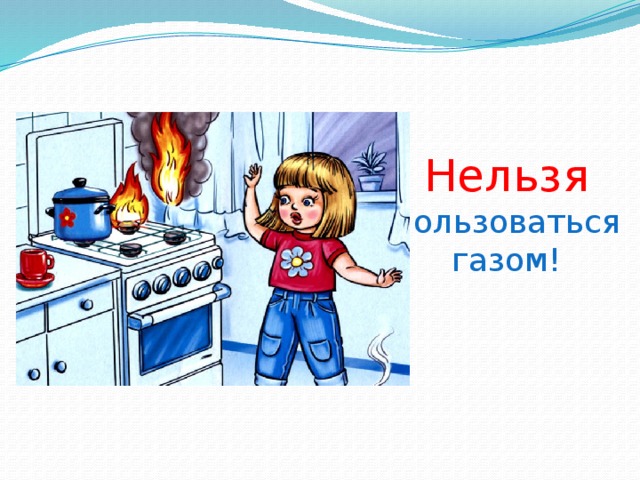 Нельзя  пользоваться газом! 