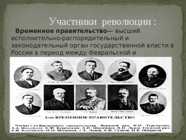  Участники революции :  Временное правительство — высший исполнительно-распорядительный и законодательный орган государственной власти в России в период между Февральской и Октябрьской революциями. 
