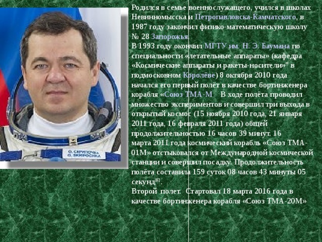 Родился в семье военнослужащего, учился в школах Невинномысска и  Петропавловска-Камчатского , в 1987 году закончил физико-математическую школу № 28  Запорожья . В 1993 году окончил  МГТУ им. Н. Э. Баумана  по специальности «летательные аппараты» (кафедра «Космические аппараты и ракеты-носители»