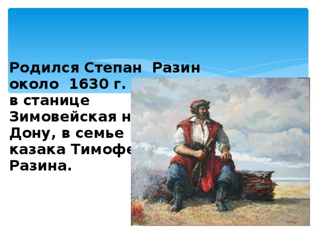 Родился Степан  Разин около  1630 г. в станице Зимовейская на Дону, в семье казака Тимофея Разина.  