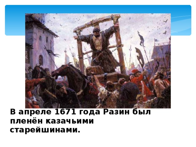 В апреле 1671 года Разин был пленён казачьими старейшинами.  
